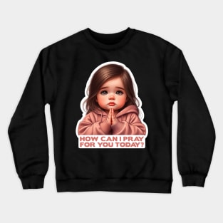 How Can I Pray For You Today Little Girl Crewneck Sweatshirt